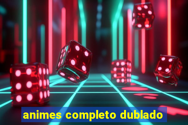 animes completo dublado